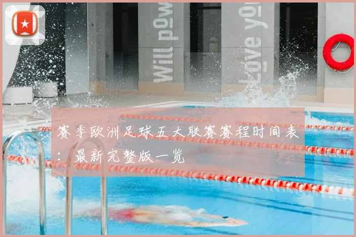 赛季欧洲足球五大联赛赛程时间表:最新完整版一览
